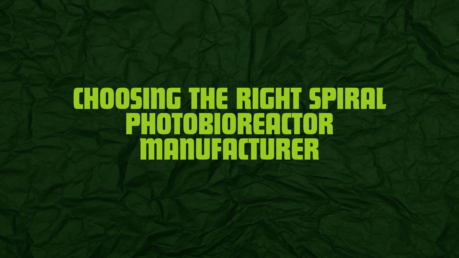 Choosing the Right Spiral Photobioreactor Manufacturer